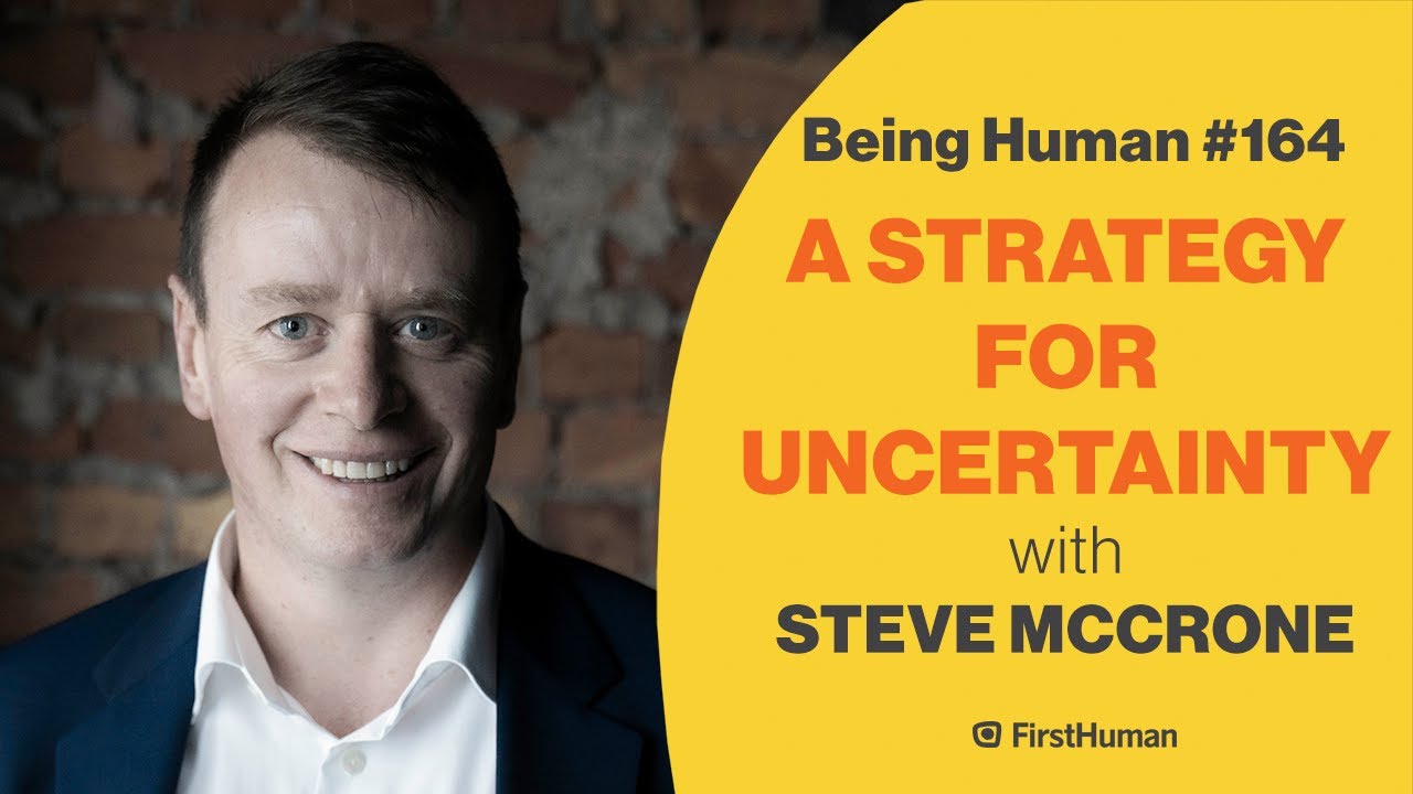 #164 A STRATEGY FOR UNCERTAINTY - STEVE MCCRONE | Being Human