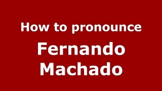 How to pronounce Fernando Machado
