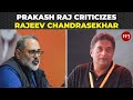 Prakash Raj Exposes Rajeev Chandrasekhar's Neglect of Karnataka