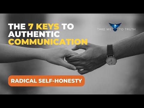 7 Keys to Authentic Communication  - #5 "Radical (Self) Honesty"