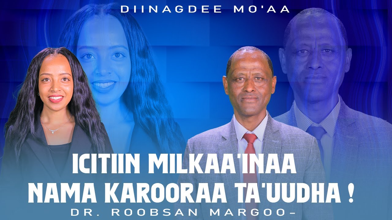 Icitiin milkaa'inaa  Nama Karooraa Ta'uudha ! - Dr. Roobsan Margoo- Diinagdee Mo'aa