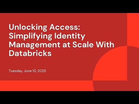 Watch: Unlocking Access: Simplifying Identity Management at Scale With Databricks