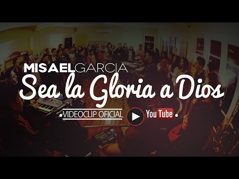 MISAEL GARCIA - SEA LA GLORIA A DIOS [VIDEO OFICIAL]