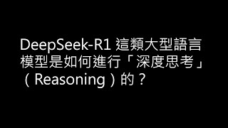 【生成式AI時代下的機器學習(2025)】第七講：DeepSeek-R1 這類大型語言模型是如何進行「深度思考」（Reasoning）的？