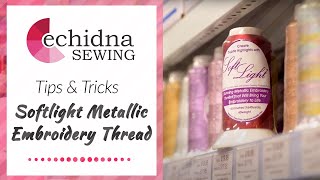 Tips & Tricks: Softlight Metallic Threads | Echidna Sewing