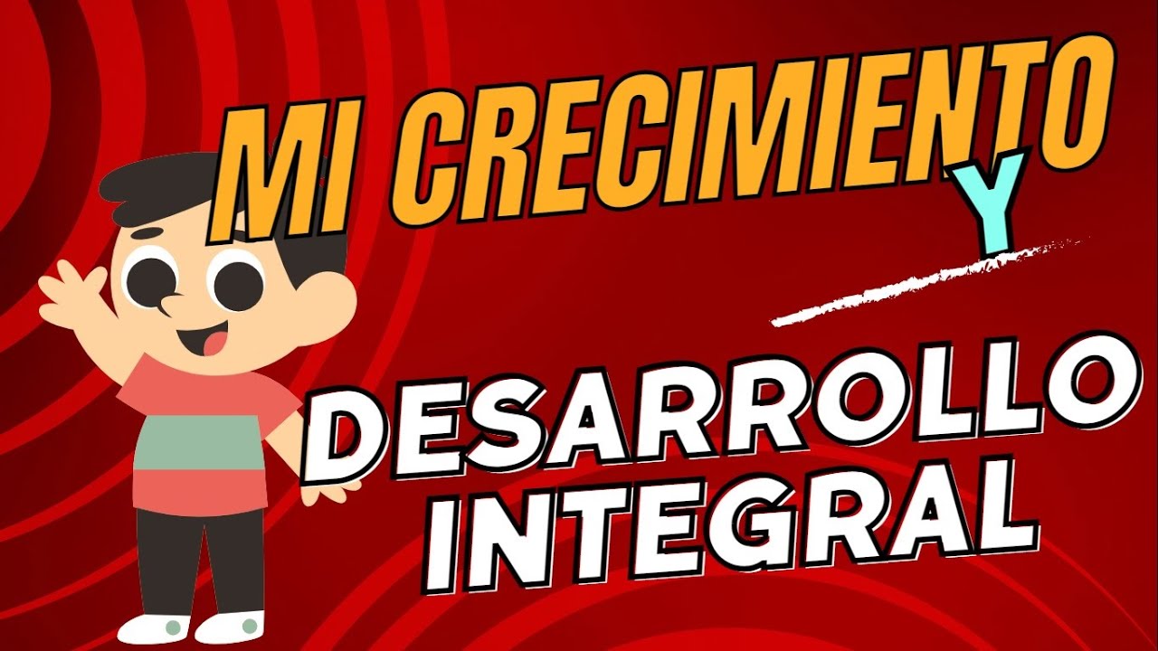 Mi crecimiento y desarrollo integral