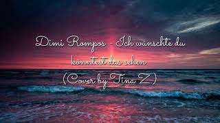 Dimi Rompos - Ich wünschte du könntest das sehen (Cover by Tina Z.)