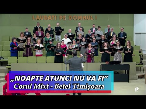 „NOAPTE ATUNCI NU VA FI” - CORUL MIXT BETEL TIMIȘOARA