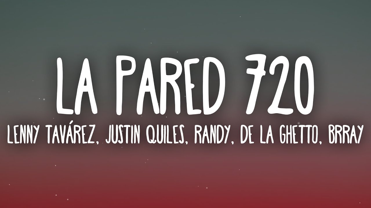 Lenny Tavárez, Justin Quiles, Randy, De La Ghetto, Brray - La Pared 720 (Letra/Lyrics)