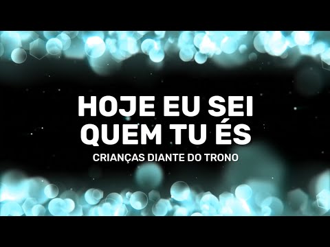 Hoje eu sei quem Tu és - Crianças Diante do Trono