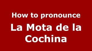 How to pronounce La Mota De La Cochina