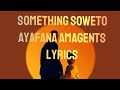 Something Soweto- Ayafana Amagents Lyrics