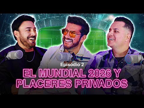 Ep.2|El mundial 2026 y placeres privados.