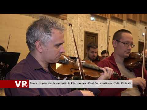 Concerte pascale de excepție la Filarmonica „Paul Constantinescu” din Ploiești