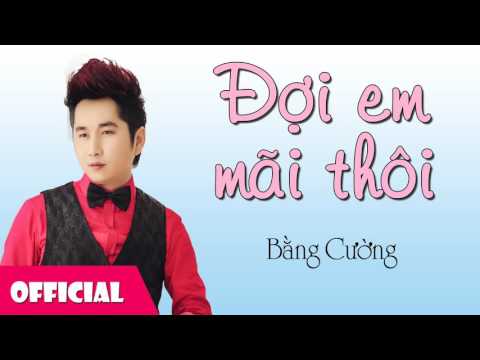 Đợi em mãi rồi (Tôn thờ một tình yêu 2) - Bằng Cường