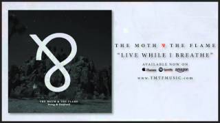 The Moth &amp; The Flame - Live While I Breathe