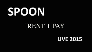 SPOON - Rent I Pay - LIVE 2015