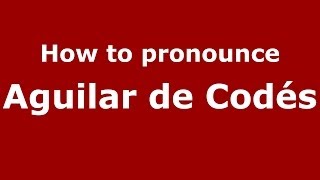 How to pronounce Aguilar De Codés