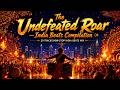 The Undefeated Roar India Beats Compilation