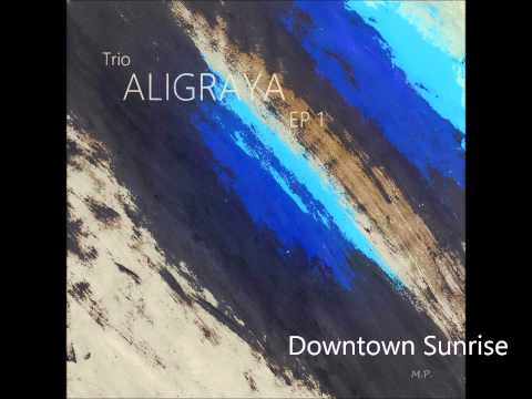 Downtown Sunrise (Track) Full Tune & Cover Art Video - Trio Aligraya Music