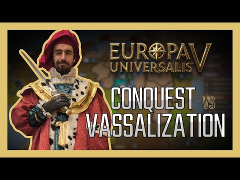 EU5: Conquest vs. Vassalization for Beginners
