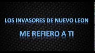 ✿Me Refiero ATi✿Los Invasores De Nuevo Leon✿