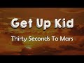 Thirty Seconds To Mars Get Up Kid Lyrics Get Up Kid Don T Give In Waited Your Whole Life For This