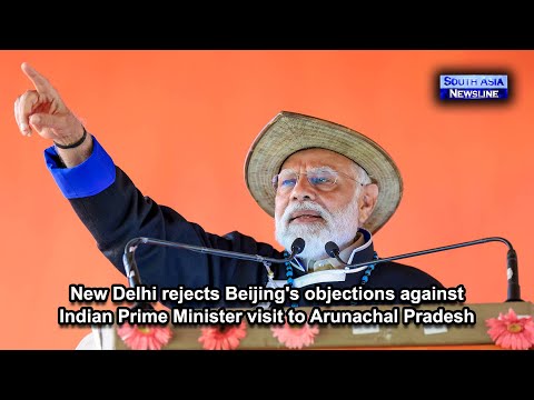 New Delhi rejects Beijing's objections against Indian Prime Minister visit to Arunachal Pradesh