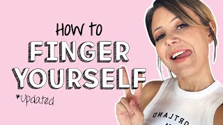 How To Finger Yourself (UPDATED)