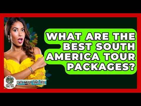 What Are the Best South America Tour Packages? - South America Travel Pros