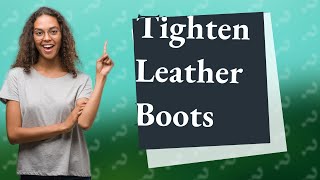 Can you tighten loose leather boots?