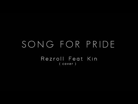 SONG FOR PRIDE ( cover ) Rezroll Feat. Kin