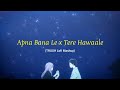 Apna Bana Le x Tere Hawaale (TRUSH Lofi Mashup) | Arijit Singh