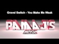 Gravel Switch - You Make Me Weak 