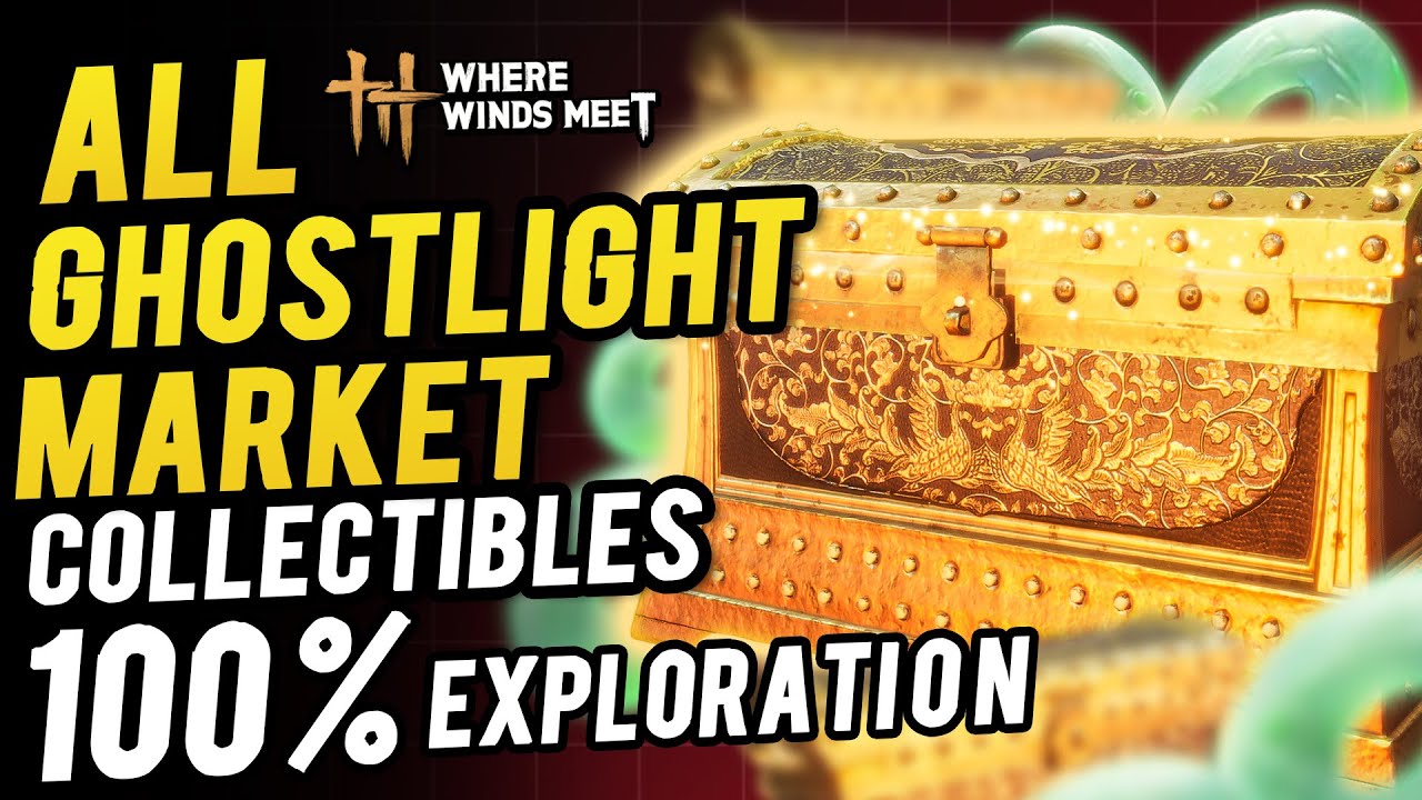 Ghostlight Market 100% All Collectibles & Chest Locations ~ 100% Exploration | Where Winds Meet