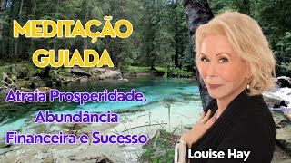 LOUISE HAY - Atraia Prosperidade, Abundância Financeira e Sucesso | MEDITAÇÃO GUIADA