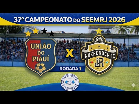 UNIÃO DO PIAUÍ X INDEPENDENTE | AO VIVO | 37º CAMPEONATO DO SEEMRJ 2026 - RODADA 1