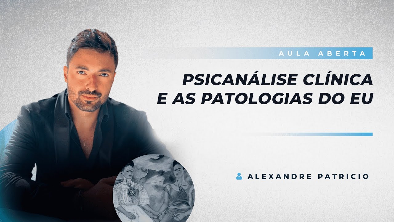 Psicanálise Clínica e as Patologias do Eu | Alexandre Patricio