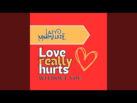 Love Really Hurts Without You