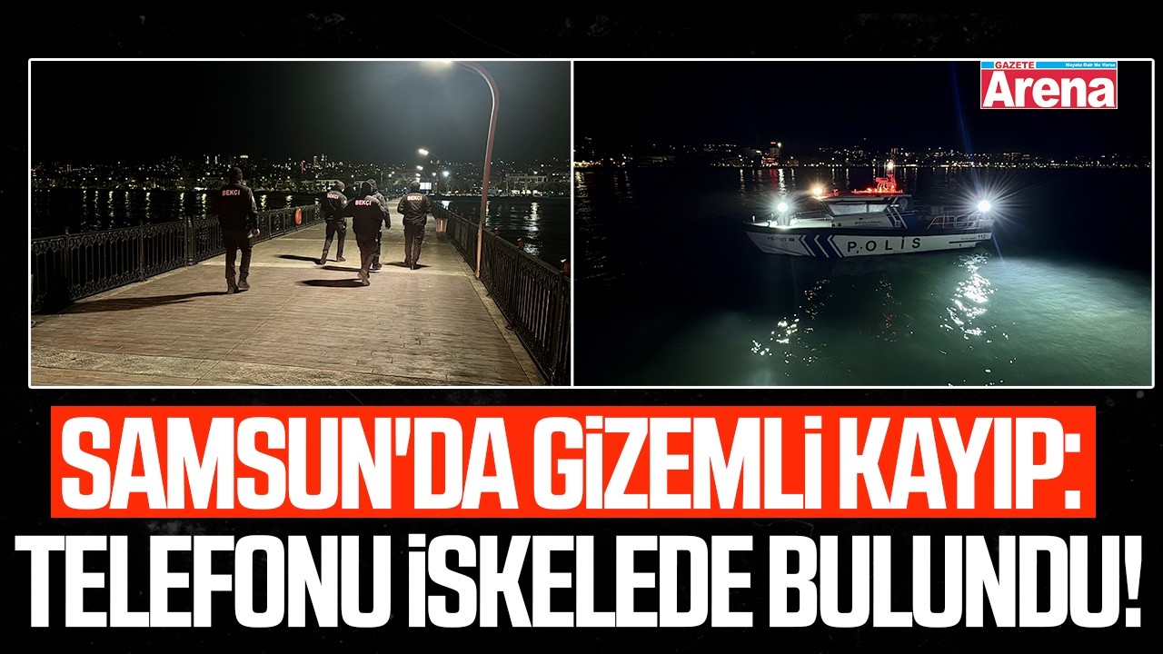 Samsun'da gizemli kayıp: Telefonu iskelede bulundu!