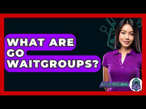 What Are Go Waitgroups? - Next LVL Programming