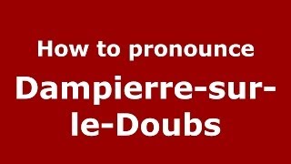 How to pronounce Dampierre-Sur-Le-Doubs