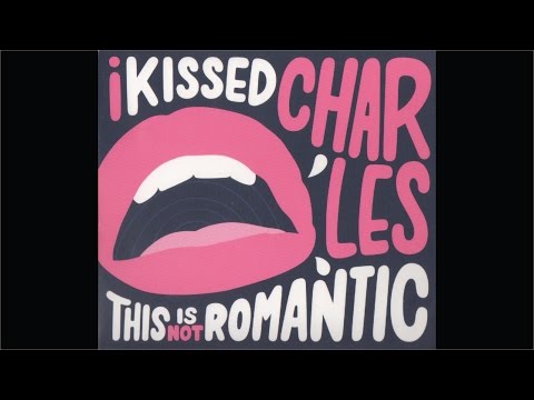 I Kissed Charles - This is not romantic (full album)