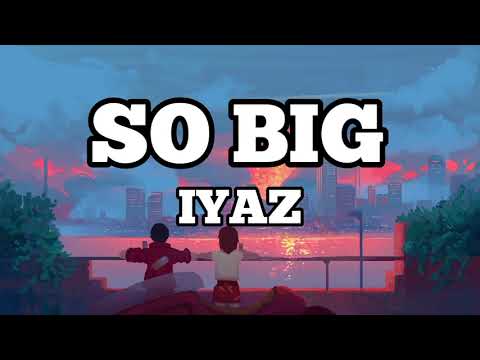 Iyaz - So Big (Lyrics / Lyrics Video)