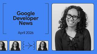 Announcing Gemma 4, Google I/O ‘26 Updates, and more! - Google Developer News April 2026
