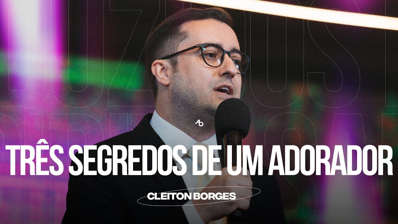 Três segredos de um adorador - Pr. Cleiton Borges