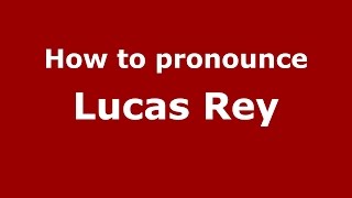 How to pronounce Lucas Rey