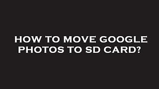 How to move google photos to sd card?