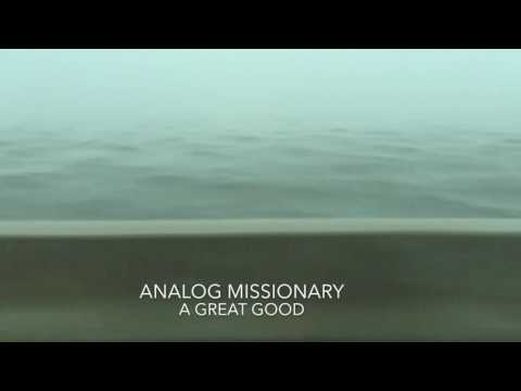 Analog Missionary/Great Good Comes