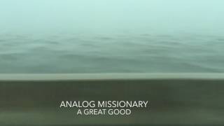 Analog Missionary/Great Good Comes